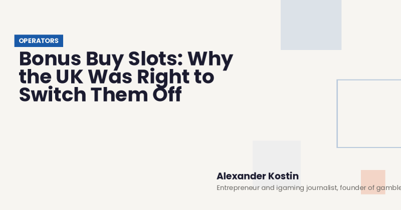 Bonus Buy Slots: Why the UK Was Right to Switch Them Off — by Alexander Kostin, Entrepreneur and igaming journalist, founder of gamblermedia